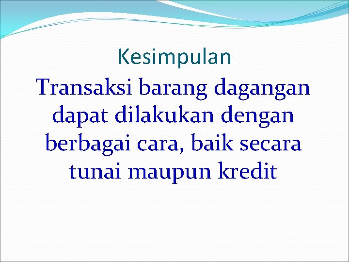 Kesimpulan Transaksi barang dagangan dapat dilakukan dengan berbagai cara, baik secara tunai maupun kredit