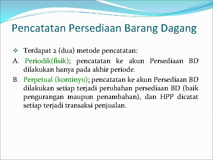 Pencatatan Persediaan Barang Dagang v Terdapat 2 (dua) metode pencatatan: A. Periodik(fisik); pencatatan ke