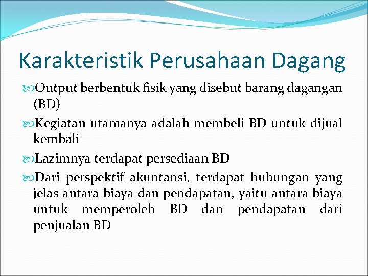 Karakteristik Perusahaan Dagang Output berbentuk fisik yang disebut barang dagangan (BD) Kegiatan utamanya adalah