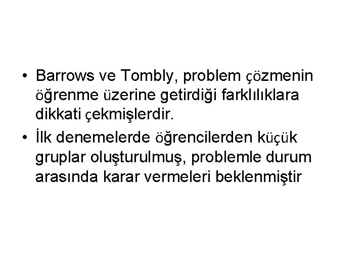  • Barrows ve Tombly, problem çözmenin öğrenme üzerine getirdiği farklılıklara dikkati çekmişlerdir. •