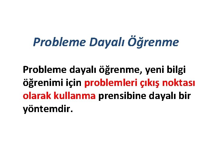 Probleme Dayalı Öğrenme Probleme dayalı öğrenme, yeni bilgi öğrenimi için problemleri çıkış noktası olarak