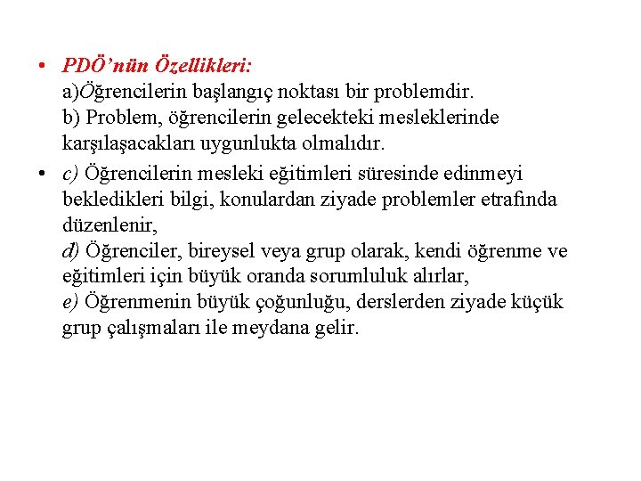  • PDÖ’nün Özellikleri: a)Öğrencilerin başlangıç noktası bir problemdir. b) Problem, öğrencilerin gelecekteki mesleklerinde