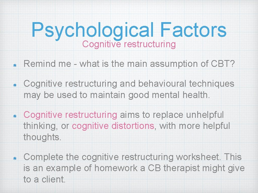 Psychological Factors Cognitive restructuring Remind me - what is the main assumption of CBT?