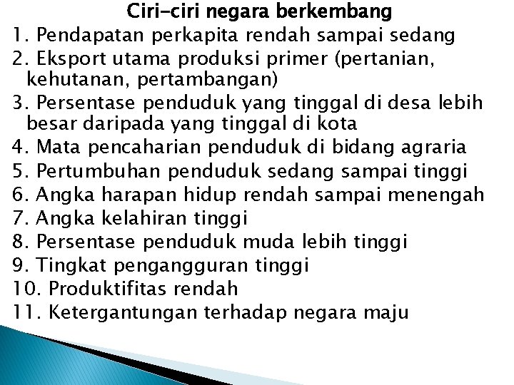 Ciri-ciri negara berkembang 1. Pendapatan perkapita rendah sampai sedang 2. Eksport utama produksi primer Ciri-ciri negara berkembang 1. Pendapatan perkapita rendah sampai sedang 2. Eksport utama produksi primer