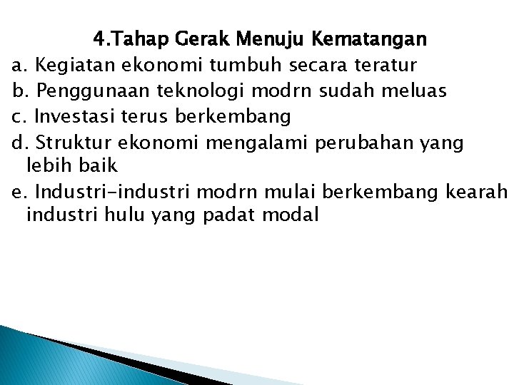 4. Tahap Gerak Menuju Kematangan a. Kegiatan ekonomi tumbuh secara teratur b. Penggunaan teknologi 4. Tahap Gerak Menuju Kematangan a. Kegiatan ekonomi tumbuh secara teratur b. Penggunaan teknologi