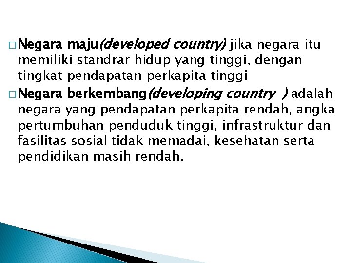 maju(developed country) jika negara itu memiliki standrar hidup yang tinggi, dengan tingkat pendapatan perkapita maju(developed country) jika negara itu memiliki standrar hidup yang tinggi, dengan tingkat pendapatan perkapita