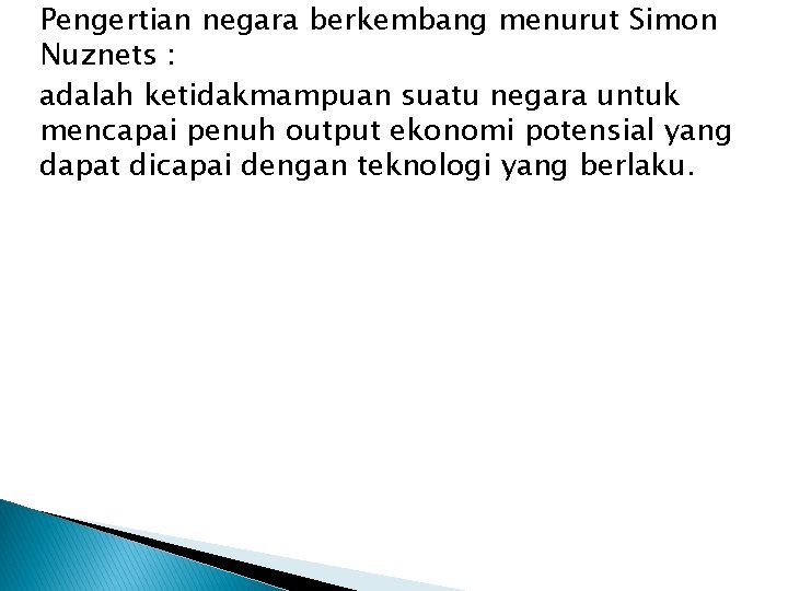 Pengertian negara berkembang menurut Simon Nuznets : adalah ketidakmampuan suatu negara untuk mencapai penuh Pengertian negara berkembang menurut Simon Nuznets : adalah ketidakmampuan suatu negara untuk mencapai penuh