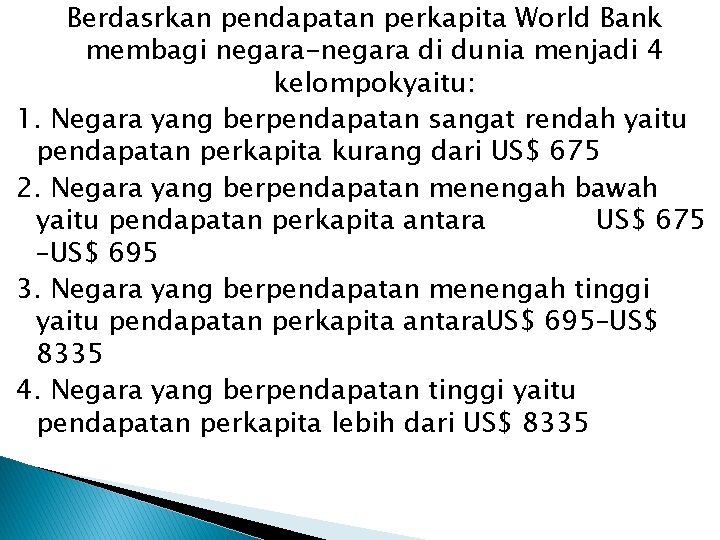 Berdasrkan pendapatan perkapita World Bank membagi negara-negara di dunia menjadi 4 kelompokyaitu: 1. Negara Berdasrkan pendapatan perkapita World Bank membagi negara-negara di dunia menjadi 4 kelompokyaitu: 1. Negara