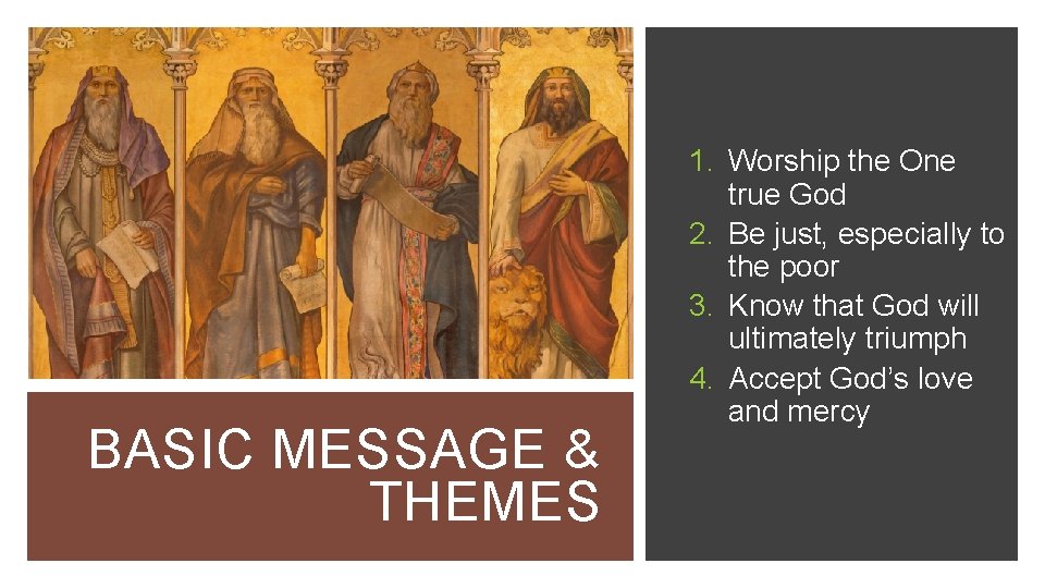 BASIC MESSAGE & THEMES 1. Worship the One true God 2. Be just, especially