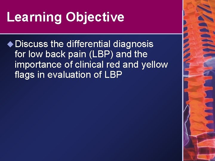 Learning Objective u Discuss the differential diagnosis for low back pain (LBP) and the