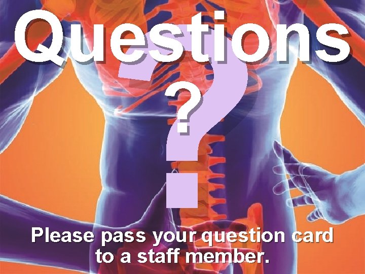 ? Questions ? Please pass your question card to a staff member. 