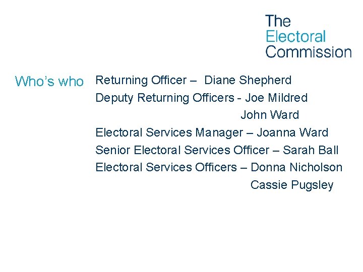 Who’s who Returning Officer – Diane Shepherd Deputy Returning Officers - Joe Mildred John