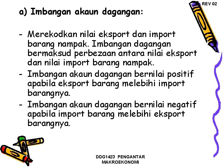a) Imbangan akaun dagangan: - Merekodkan nilai eksport dan import barang nampak. Imbangan dagangan