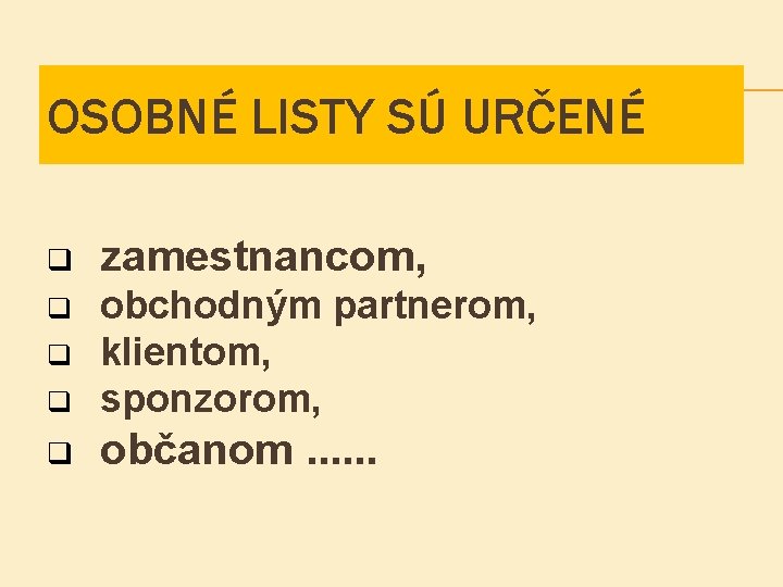OSOBNÉ LISTY SÚ URČENÉ q zamestnancom, q q obchodným partnerom, klientom, sponzorom, q občanom.