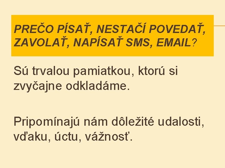 PREČO PÍSAŤ, NESTAČÍ POVEDAŤ, ZAVOLAŤ, NAPÍSAŤ SMS, EMAIL? Sú trvalou pamiatkou, ktorú si zvyčajne