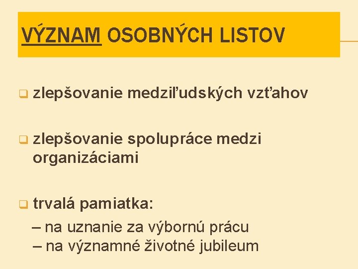 VÝZNAM OSOBNÝCH LISTOV q zlepšovanie medziľudských vzťahov q zlepšovanie spolupráce medzi organizáciami q trvalá