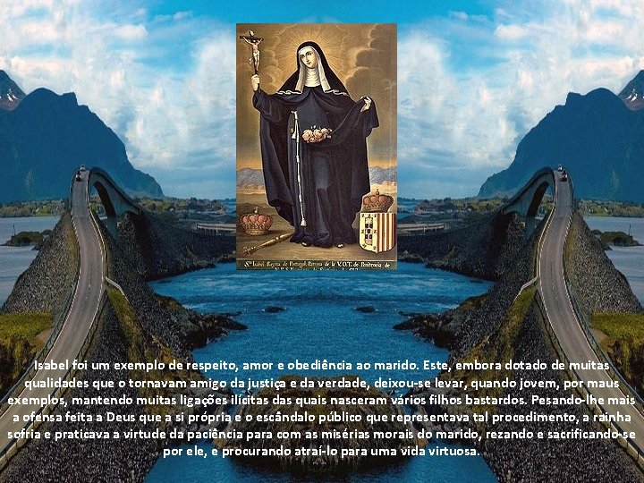 Isabel foi um exemplo de respeito, amor e obediência ao marido. Este, embora dotado