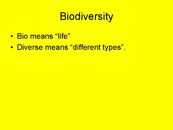 Biodiversity • Bio means “life” • Diverse means “different types”. 