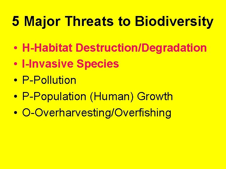5 Major Threats to Biodiversity • • • H-Habitat Destruction/Degradation I-Invasive Species P-Pollution P-Population