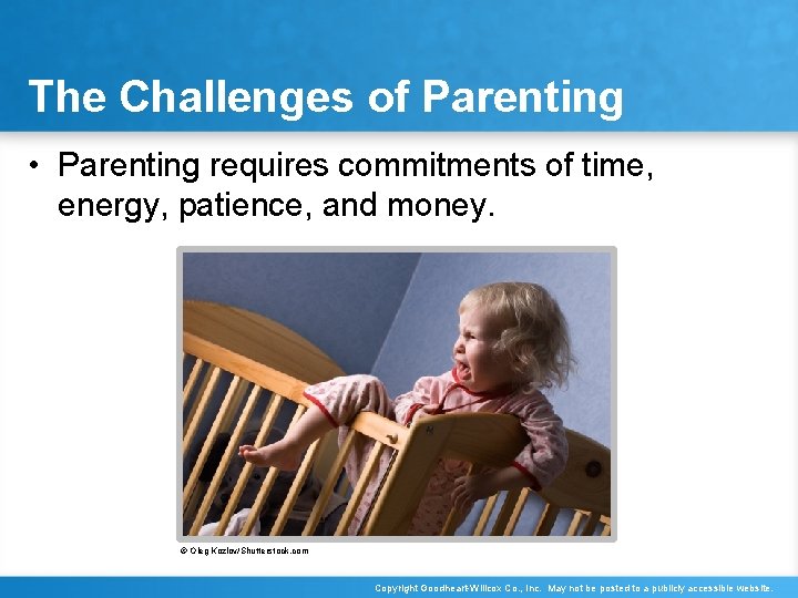 The Challenges of Parenting • Parenting requires commitments of time, energy, patience, and money.