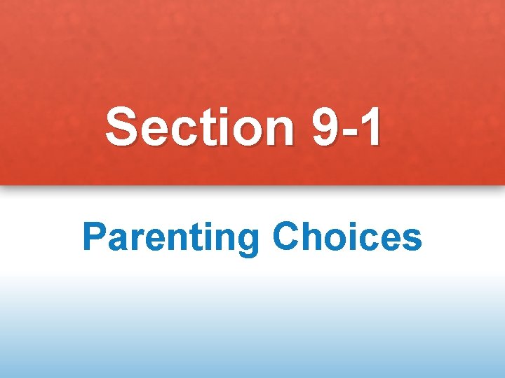 Section 9 -1 Parenting Choices 