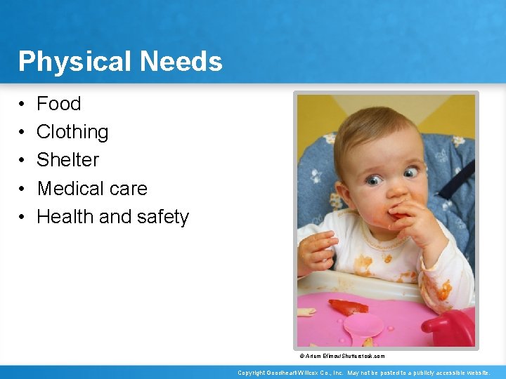 Physical Needs • • • Food Clothing Shelter Medical care Health and safety ©