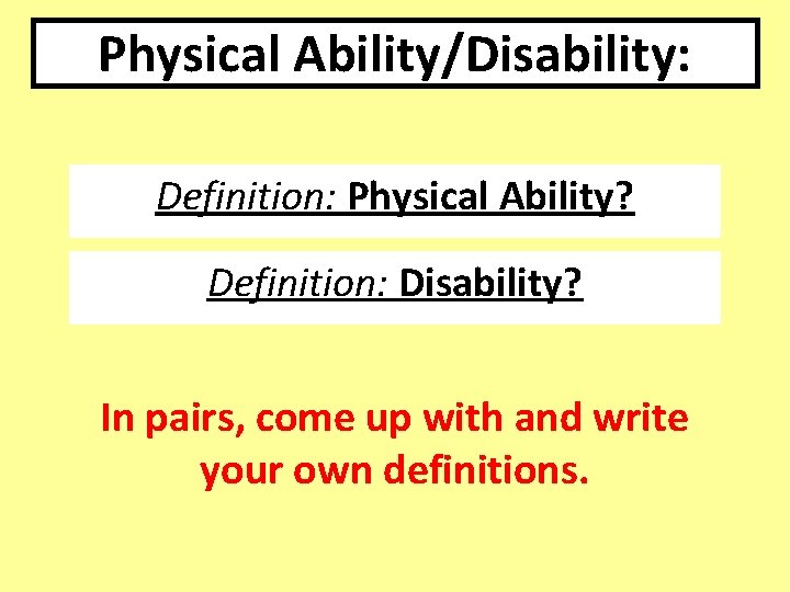 Physical Ability/Disability: Definition: Physical Ability? Definition: Disability? In pairs, come up with and write Physical Ability/Disability: Definition: Physical Ability? Definition: Disability? In pairs, come up with and write
