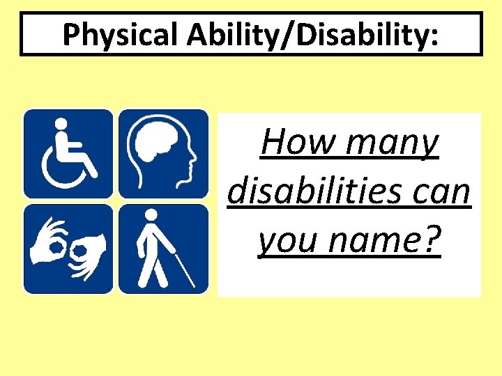Physical Ability/Disability: How many disabilities can you name? Physical Ability/Disability: How many disabilities can you name?