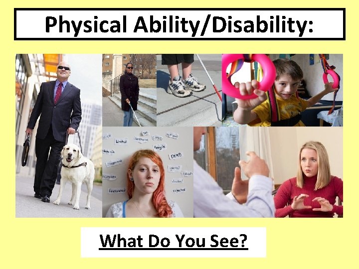 Physical Ability/Disability: What Do You See? Physical Ability/Disability: What Do You See?