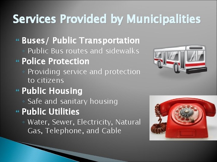 Services Provided by Municipalities Buses/ Public Transportation ◦ Public Bus routes and sidewalks Police
