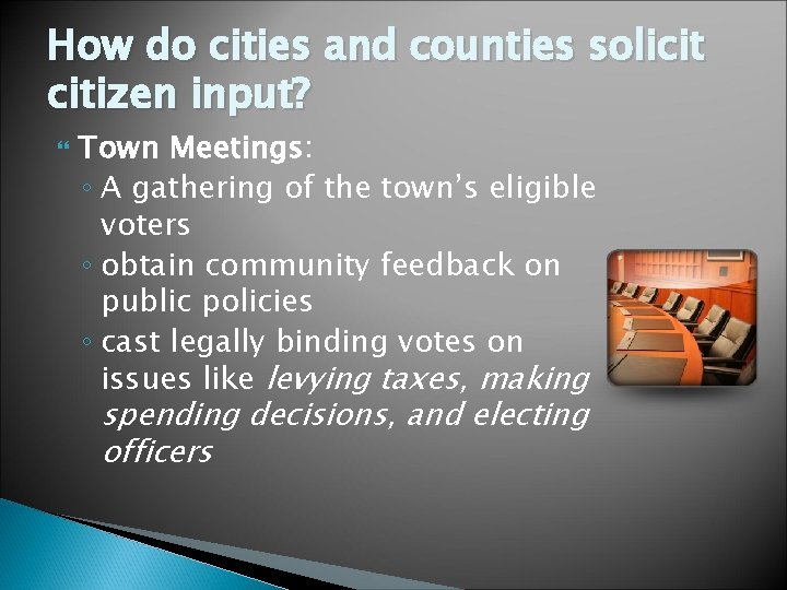 How do cities and counties solicit citizen input? Town Meetings: ◦ A gathering of