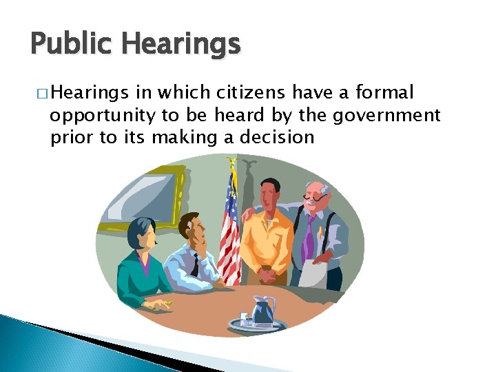 Public Hearings � Hearings in which citizens have a formal opportunity to be heard