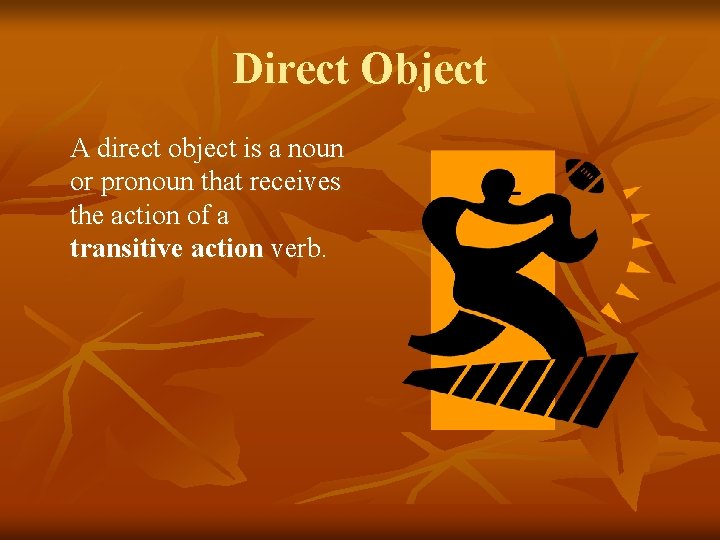 Direct Object A direct object is a noun or pronoun that receives the action