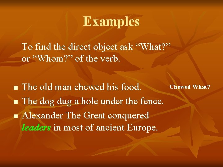 Examples To find the direct object ask “What? ” or “Whom? ” of the