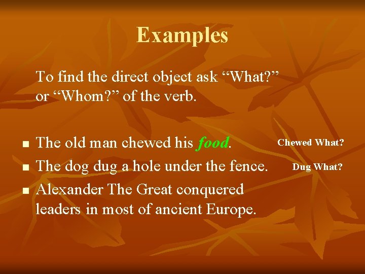 Examples To find the direct object ask “What? ” or “Whom? ” of the