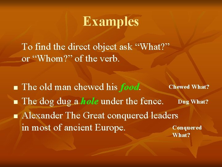 Examples To find the direct object ask “What? ” or “Whom? ” of the