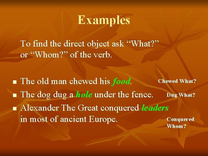 Examples To find the direct object ask “What? ” or “Whom? ” of the