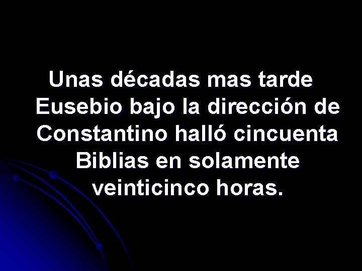 Unas décadas mas tarde Eusebio bajo la dirección de Constantino halló cincuenta Biblias en