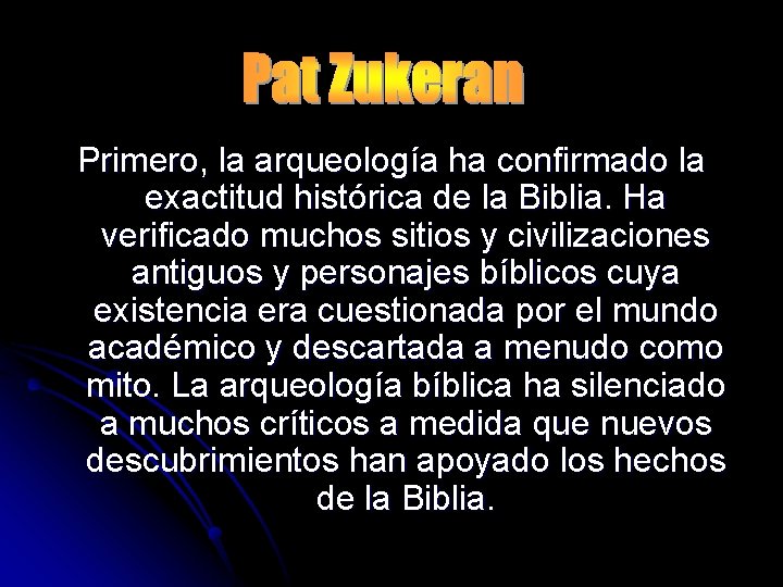 Primero, la arqueología ha confirmado la exactitud histórica de la Biblia. Ha verificado muchos