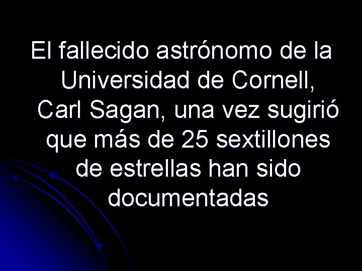 El fallecido astrónomo de la Universidad de Cornell, Carl Sagan, una vez sugirió que