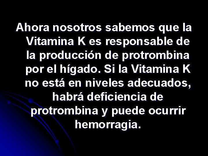 Ahora nosotros sabemos que la Vitamina K es responsable de la producción de protrombina