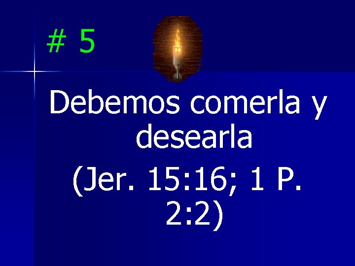 #5 Debemos comerla y desearla (Jer. 15: 16; 1 P. 2: 2) 