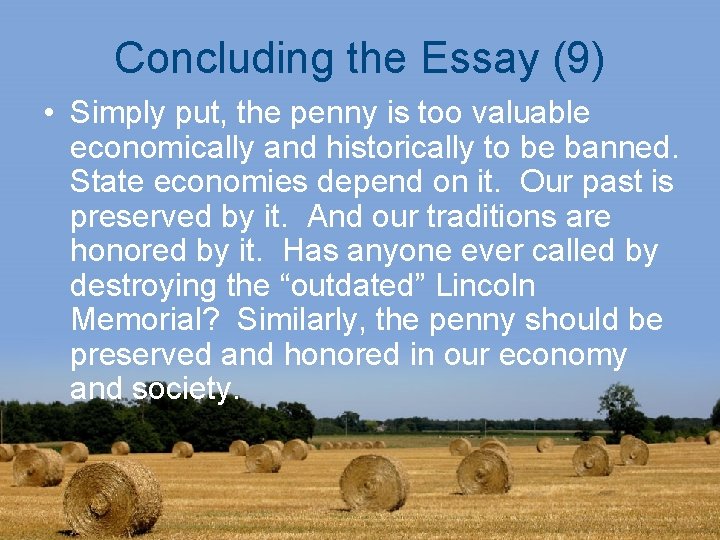 Concluding the Essay (9) • Simply put, the penny is too valuable economically and