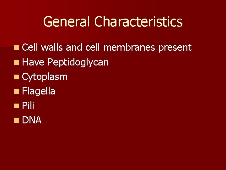 General Characteristics n Cell walls and cell membranes present n Have Peptidoglycan n Cytoplasm