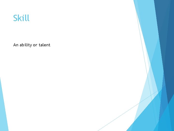 Skill An ability or talent 