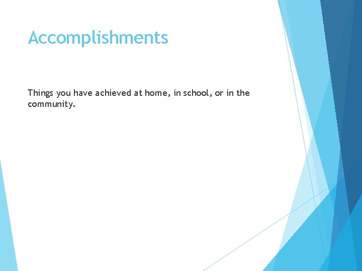 Accomplishments Things you have achieved at home, in school, or in the community. 
