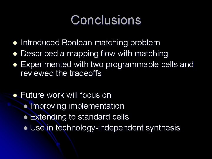 Conclusions l l Introduced Boolean matching problem Described a mapping flow with matching Experimented