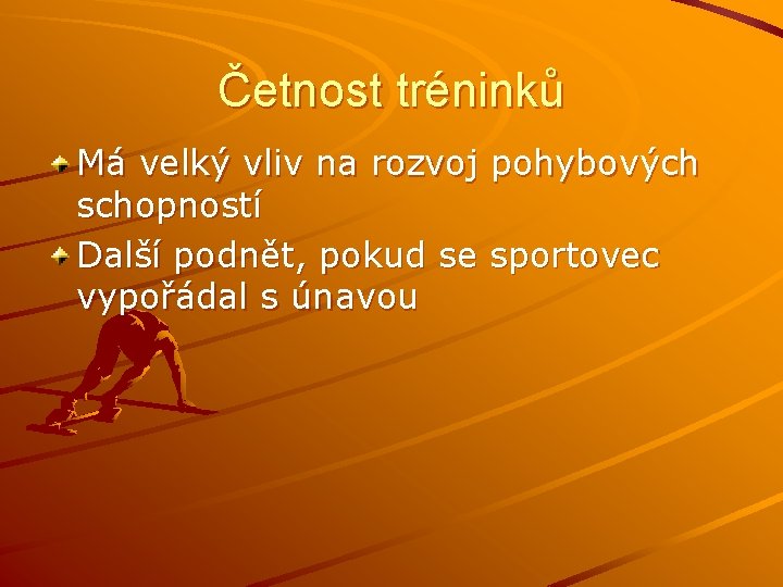 Četnost tréninků Má velký vliv na rozvoj pohybových schopností Další podnět, pokud se sportovec