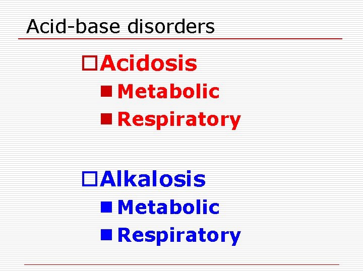 Acid-base disorders o. Acidosis n Metabolic n Respiratory o. Alkalosis n Metabolic n Respiratory