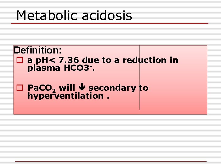 Metabolic acidosis Definition: o a p. H< 7. 36 due to a reduction in